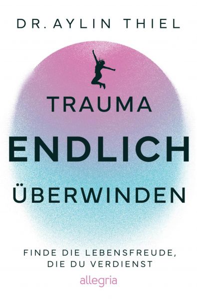 Trauma ENDLICH überwinden