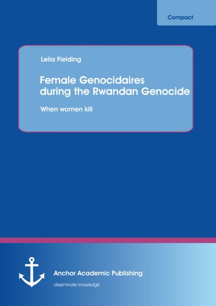 Female Genocidaires during the Rwandan Genocide: When women kill