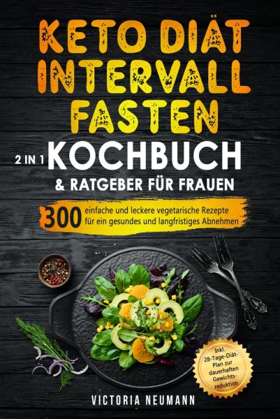 Keto Diät und Intervallfasten. Das große 2 in 1 Kochbuch und Ratgeber für Frauen