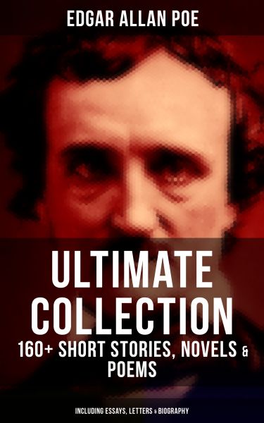 EDGAR ALLAN POE Ultimate Collection: 160+ Short Stories, Novels & Poems (Including Essays, Letters &