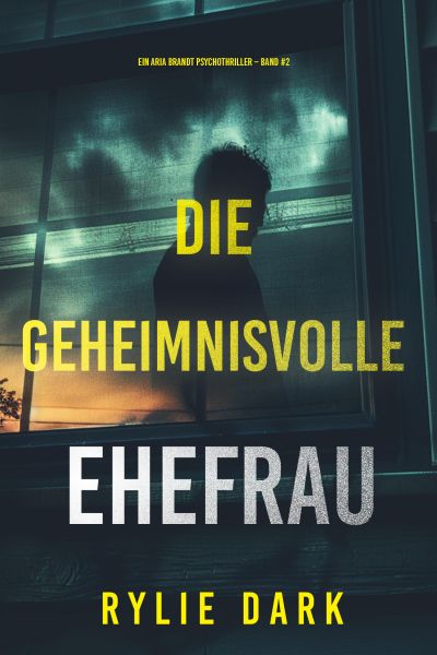 Die geheimnisvolle Ehefrau (Ein Aria Brandt Psychothriller – Band Zwei)