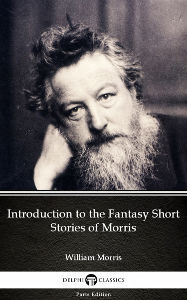 Introduction to the Fantasy Short Stories of Morris by William Morris - Delphi Classics (Illustrated