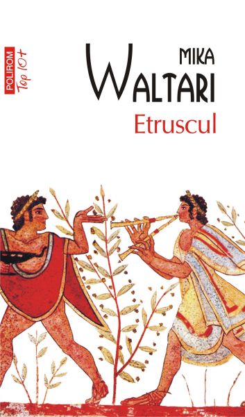 Etruscul: zece cărţi despre nemaipomenita viaţă a nemuritorului Turms, 520‑450 î.Chr.