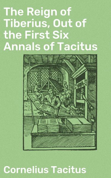 The Reign of Tiberius, Out of the First Six Annals of Tacitus