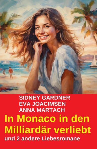 In Monaco in den Milliardär verliebt und 2 andere Liebesromane