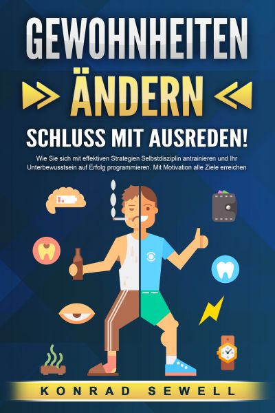 GEWOHNHEITEN ÄNDERN - Schluss mit Ausreden!: Wie Sie sich mit effektiven Strategien Selbstdisziplin