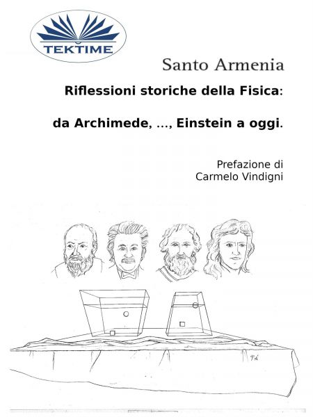 Riflessioni Storiche Della Fisica: Da Archimede, …, Einstein A Oggi.