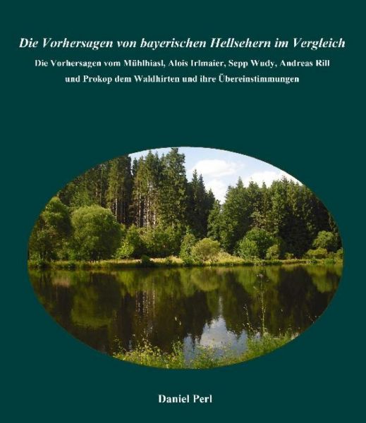 Die Vorhersagen von bayerischen Hellsehern im Vergleich - Die Vorhersagen vom Mühlhiasl, Alois Irlma