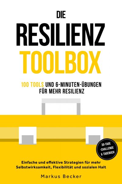 Resilienz: 100 Tools und 6-Minuten-Übungen für mehr Resilienz - Einfache und effektive Strategien fü