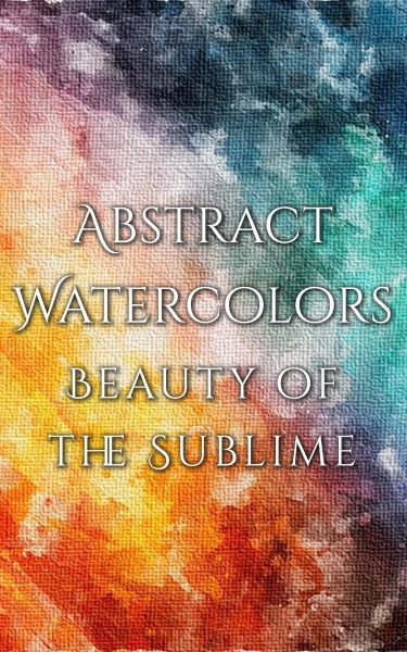 Abstract Watercolors - The Beauty of the Sublime