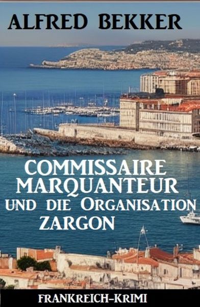 Commissaire Marquanteur und die Organisation ZARGON: Frankreich-Krimi