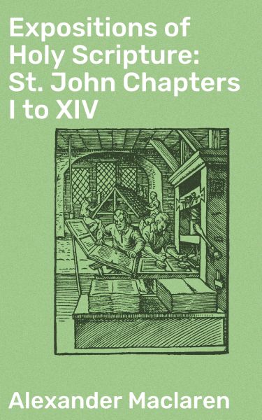 Expositions of Holy Scripture: St. John Chapters I to XIV