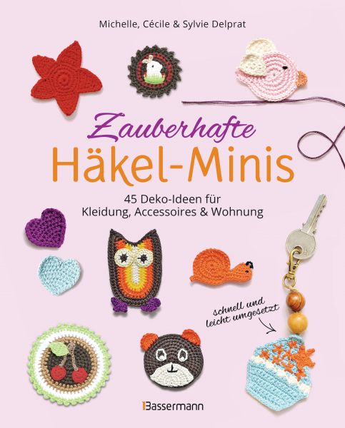 Zauberhafte Häkel-Minis. 45 Deko-Ideen für Kleidung, Accessoires und Wohnung