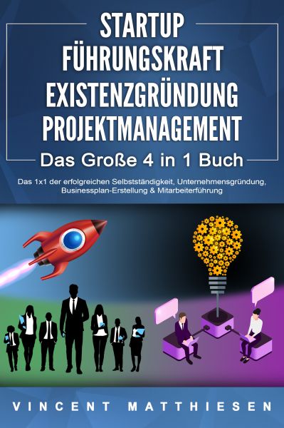 STARTUP | FÜHRUNGSKRAFT | EXISTENZGRÜNDUNG | PROJEKTMANAGEMENT - Das Große 4 in 1 Buch: Das 1x1 der