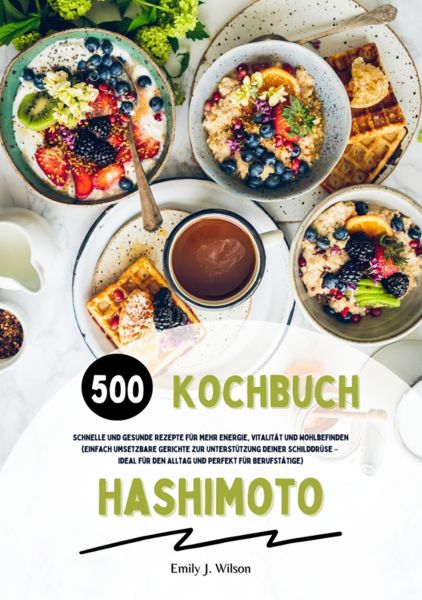 Hashimoto Kochbuch: 500 schnelle und gesunde Rezepte für mehr Energie, Vitalität und Wohlbefinden (G