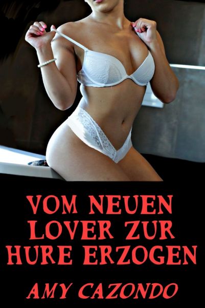 Vom neuen Lover zur Hure erzogen