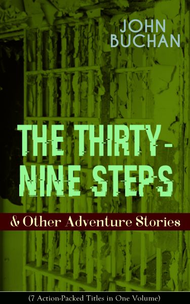 THE THIRTY-NINE STEPS & Other Adventure Stories (7 Action-Packed Titles in One Volume)