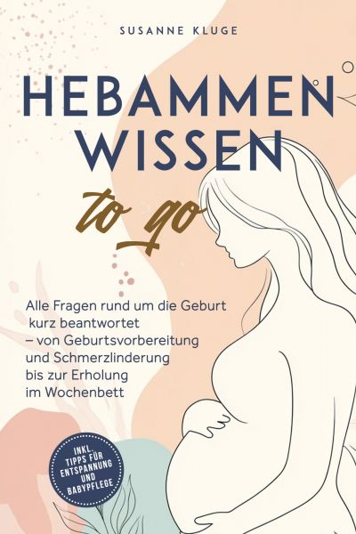 Hebammenwissen to go: Alle Fragen rund um die Geburt kurz beantwortet – von Geburtsvorbereitung und