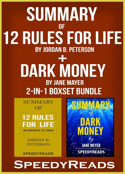 Summary of 12 Rules for Life: An Antidote to Chaos by Jordan B. Peterson + Summary of Dark Money by