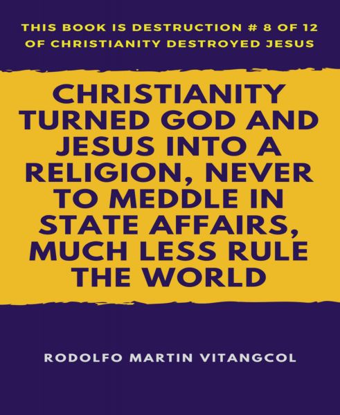 Christianity Turned God and Jesus Into a Religion, Never to Meddle in State Affairs, Much Less Rule
