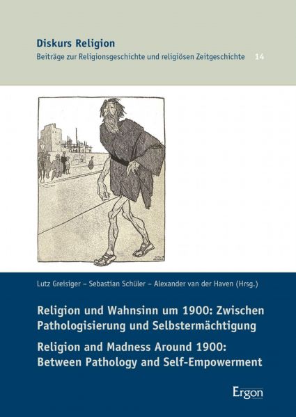 Religion und Wahnsinn um 1900: Zwischen Pathologisierung und Selbstermächtigung / Religion and Madne