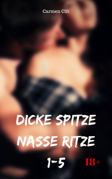 Dicke Spitze – nasse Ritze 1-5