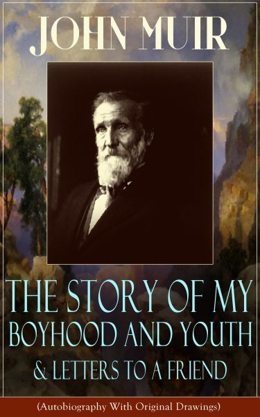 John Muir: The Story of My Boyhood and Youth & Letters to a Friend (Autobiography With Original Draw