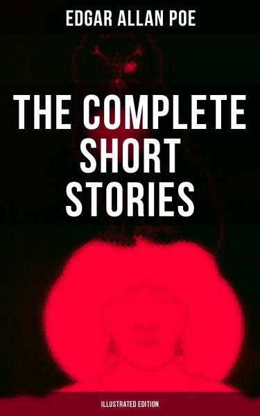 The Complete Short Stories of Edgar Allan Poe (Illustrated Edition)