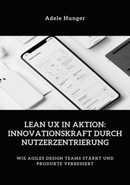 Lean UX in Aktion: Innovationskraft durch Nutzerzentrierung