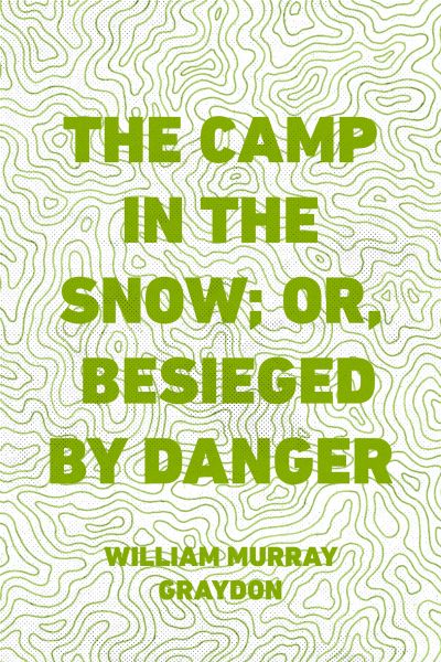 The Camp in the Snow; Or, Besieged by Danger
