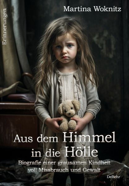 Aus dem Himmel in die Hölle - Biografie einer grausamen Kindheit voll Missbrauch und Gewalt - Erinne