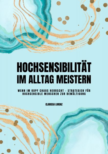 Hochsensibilität im Alltag meistern: Wenn im Kopf Chaos herrscht - Strategien für hochsensible Mensc