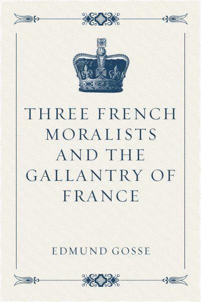 Three French Moralists and The Gallantry of France