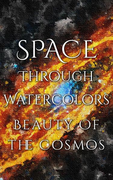 Space Through Watercolors - The Beauty of the Cosmos