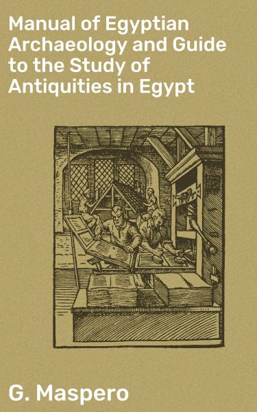 Manual of Egyptian Archaeology and Guide to the Study of Antiquities in Egypt