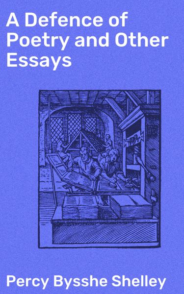 A Defence of Poetry and Other Essays