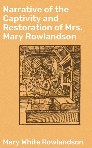 Narrative of the Captivity and Restoration of Mrs. Mary Rowlandson