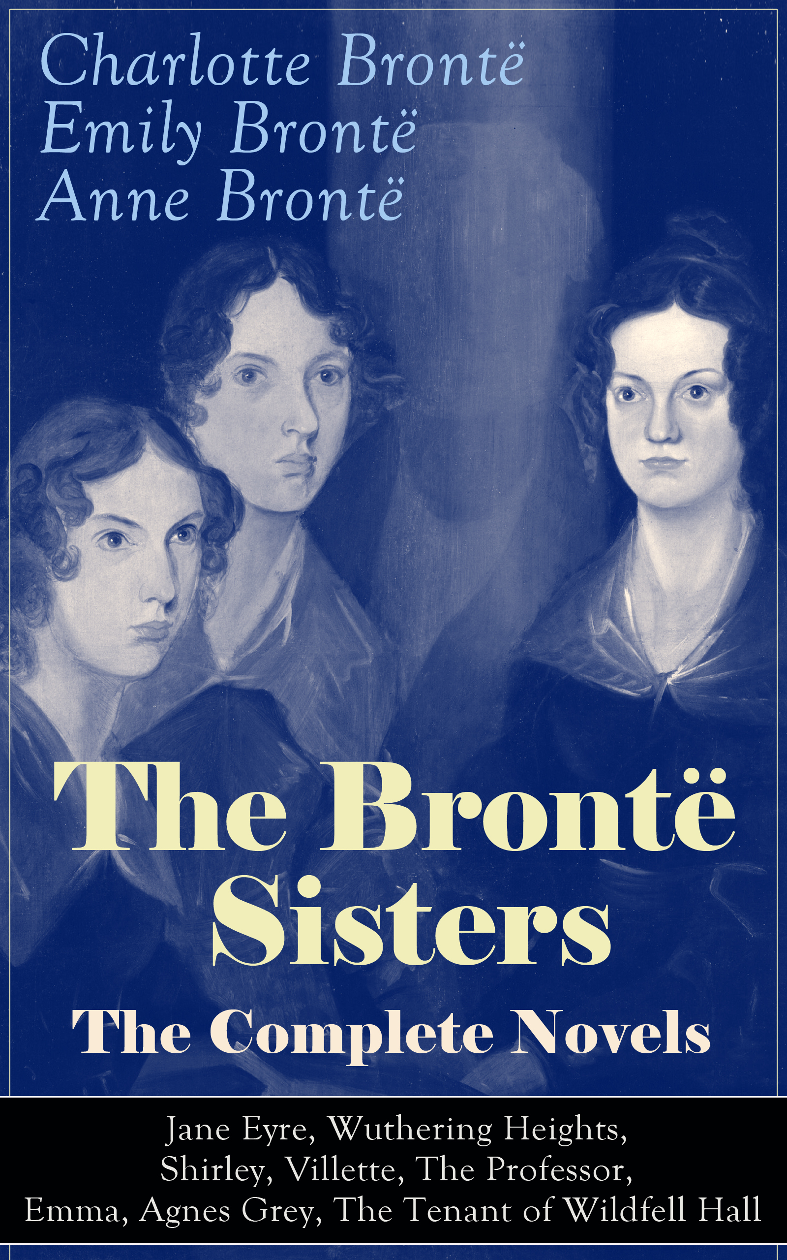 The Brontë Sisters The Complete Novels Jane Eyre Wuthering Heights Shirley Villette The