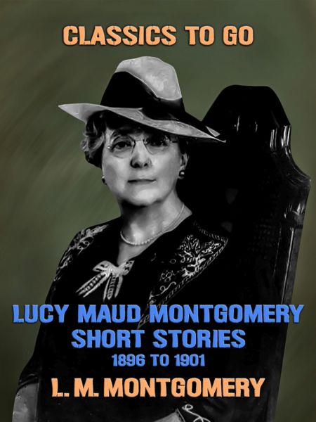 Lucy Maud Montgomery Short Stories, 1896 to 1901