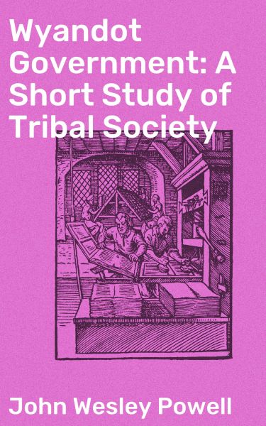 Wyandot Government: A Short Study of Tribal Society