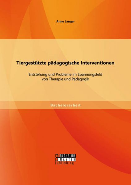 Tiergestützte pädagogische Interventionen: Entstehung und Probleme im Spannungsfeld von Therapie und