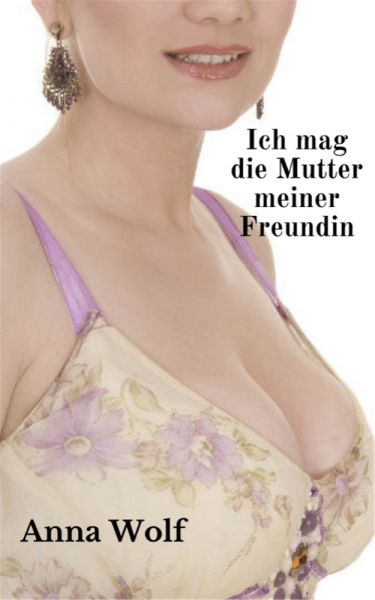 Ich mag die Mutter meiner Freundin