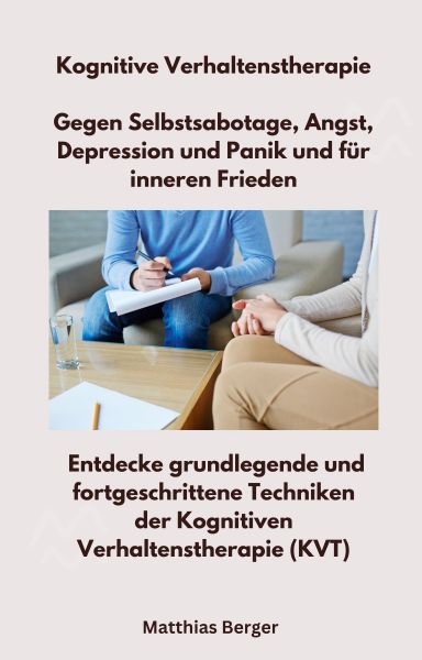 Kognitive Verhaltenstherapie - Gegen Selbstsabotage, Angst, Depression und Panik und für inneren Fri