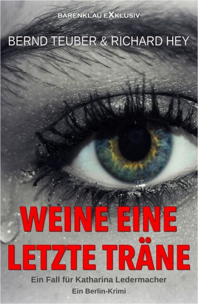 Weine eine letzte Träne – Ein Fall für Katharina Ledermacher: Ein Berlin-Krimi