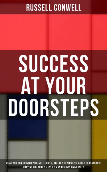 SUCCESS AT YOUR DOORSTEPS: What You Can Do With Your Will Power, The Key to Success, Acres of Diamon