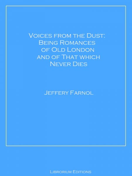 Voices from the Dust: Being Romances of Old London and of That Which Never Dies