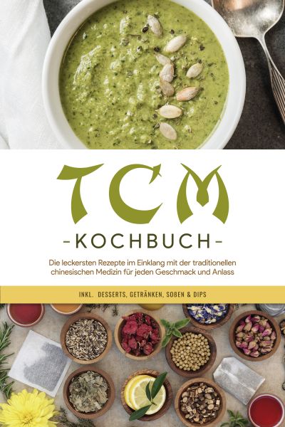 TCM Kochbuch: Die leckersten Rezepte im Einklang mit der traditionellen chinesischen Medizin für jed