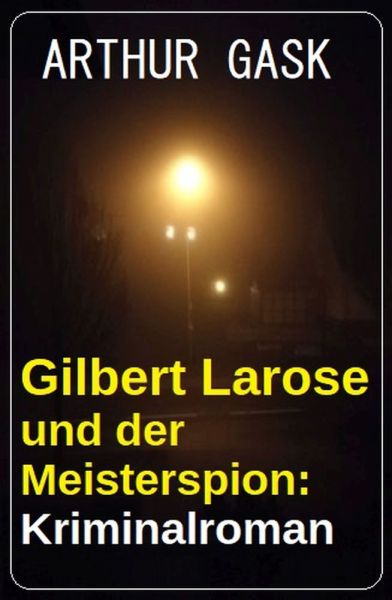 Gilbert Larose und der Meisterspion: Kriminalroman