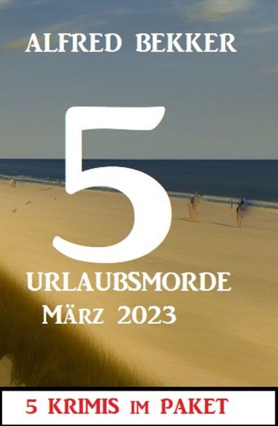 5 Urlaubsmorde März 2023: 5 Krimis im Paket