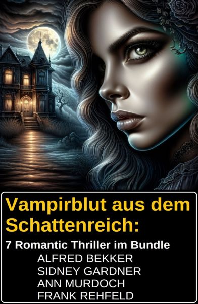 Vampirblut aus dem Schattenreich: 7 Romantic Thriller im Bundle